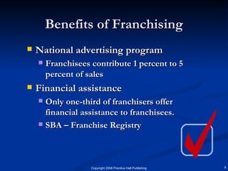 Benefits of Franchising National advertising program Franchisees contribute 1 percent to 5 percent of sales Financial assistance Only one-third of franchisers offer financial assistance to franchisees.  SBA – Franchise Registry 