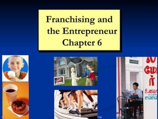 Franchising and the Entrepreneur Chapter 6 Chapter 6: Franchising 