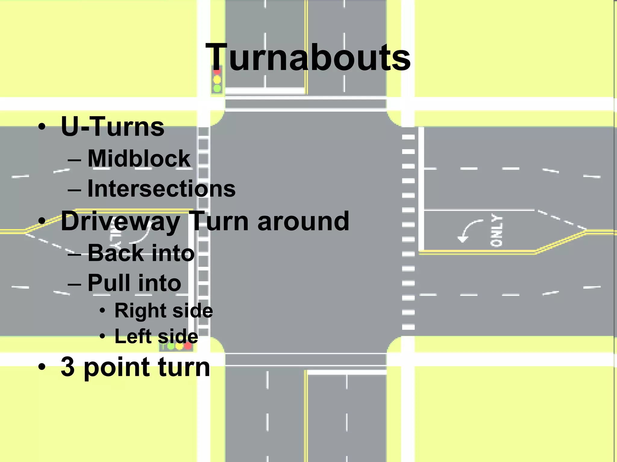 Turnabouts U-Turns Midblock Intersections Driveway Turn around Back into Pull into Right side Left side 3 point turn 