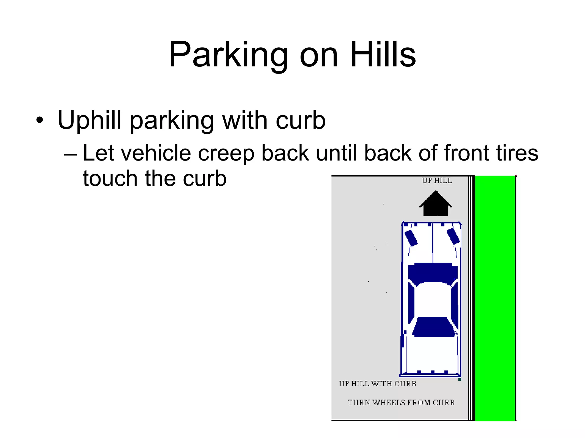 Parking on Hills Uphill parking with curb Let vehicle creep back until back of front tires touch the curb 