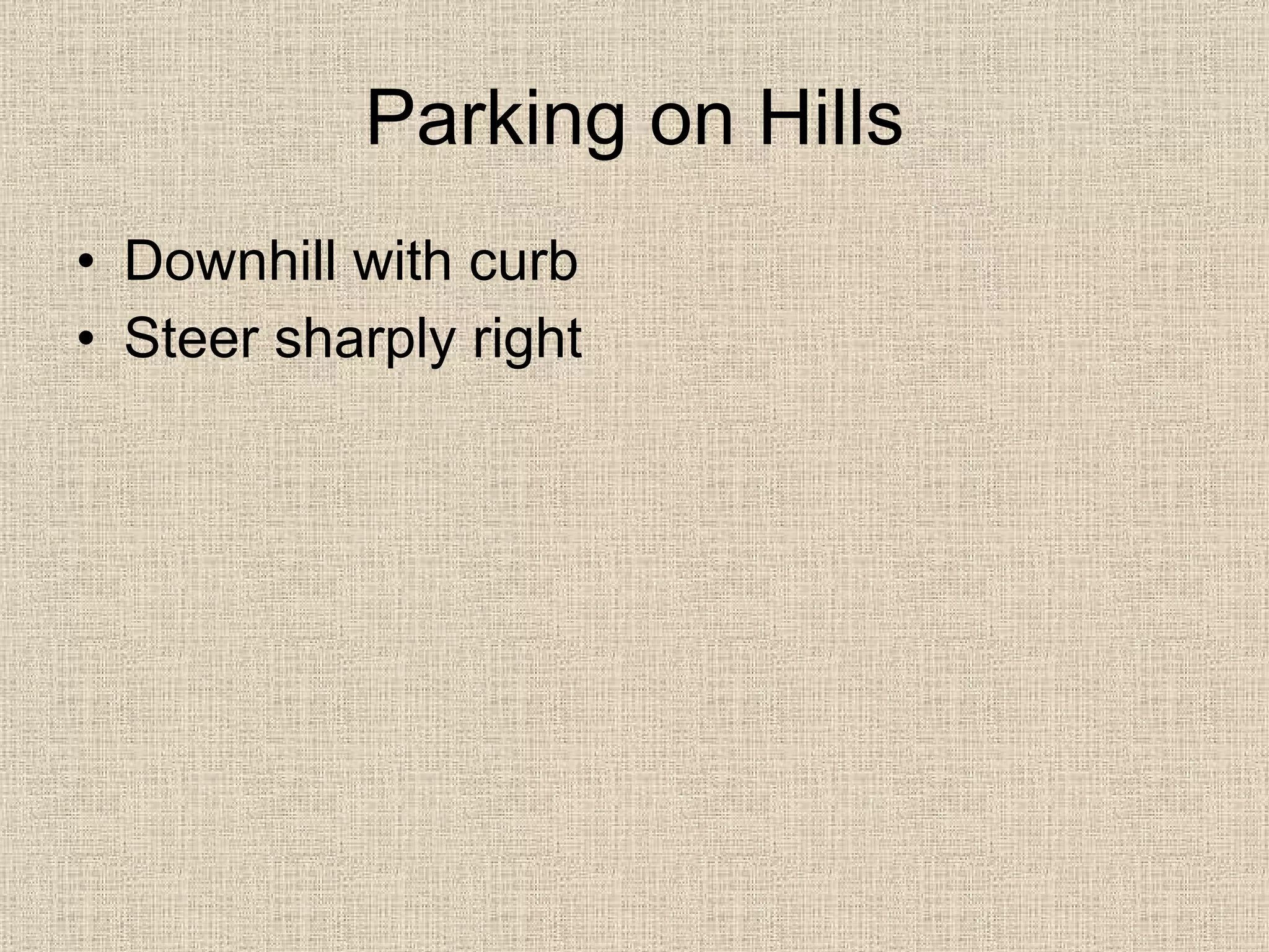 Parking on Hills Downhill with curb Steer sharply right 