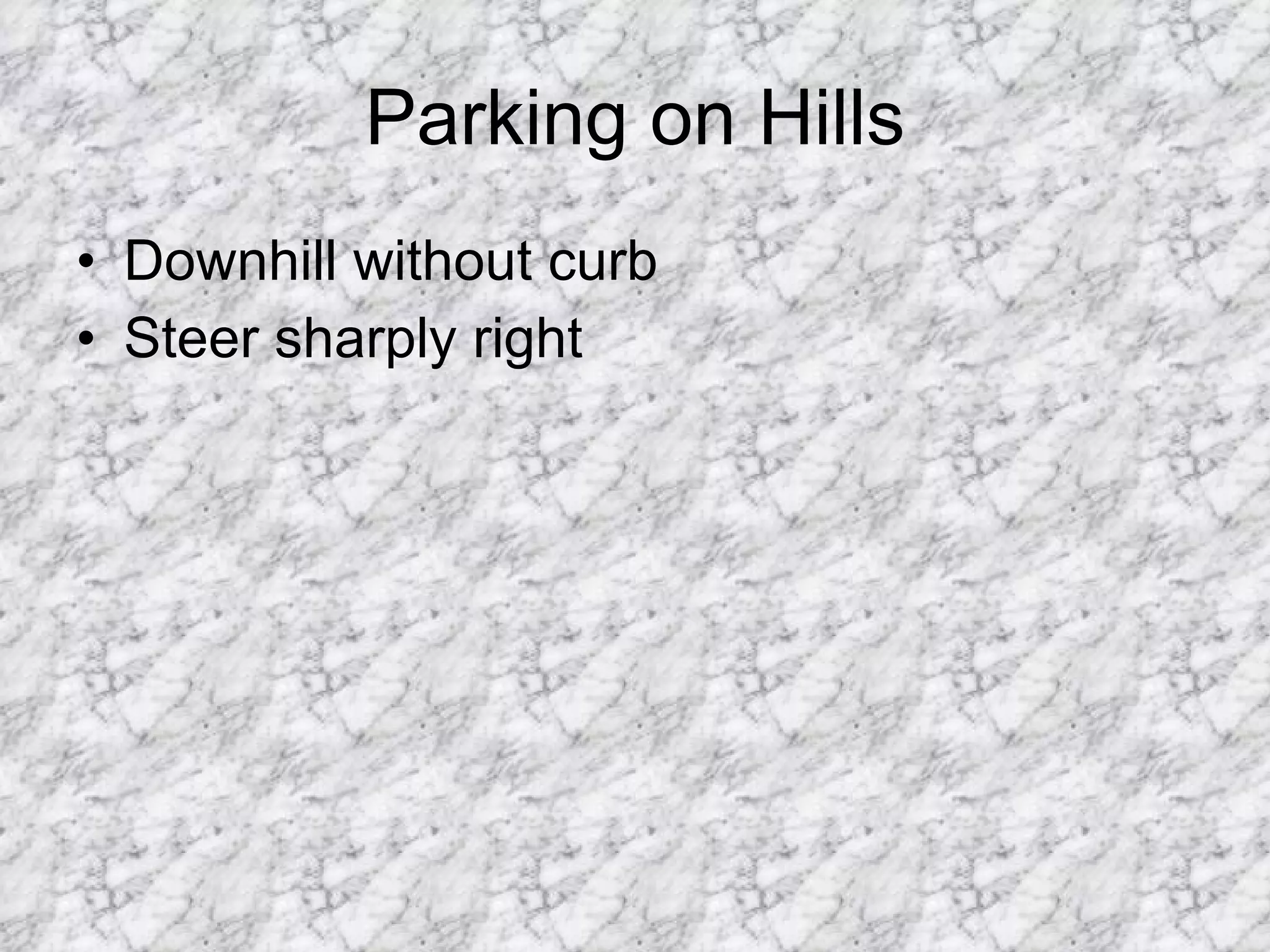 Parking on Hills Downhill without curb Steer sharply right 