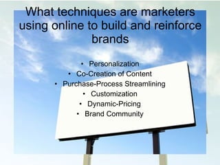 What techniques are marketers using online to build and reinforce brands Personalization Co-Creation of Content Purchase-Process Streamlining Customization Dynamic-Pricing Brand Community 