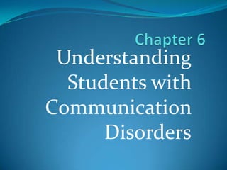 Chapter 6 Understanding  Students with Communication Disorders 