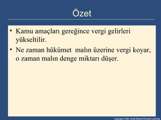 Özet Kamu amaçları gereğince vergi gelirleri yükseltilir. Ne zaman hükümet  malın üzerine vergi koyar, o zaman malın denge miktarı düşer. 