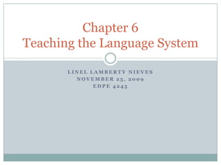 Linel Lamberty nieves November 25, 2009 Edpe 4245 Chapter 6Teaching the Language System 