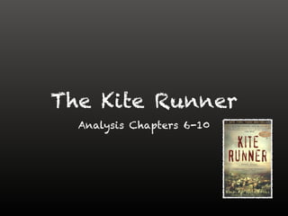 The Kite Runner
Analysis Chapters 6-10
 