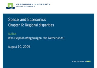 Space and Economics
Chapter 6: Regional disparities

Author
Wim Heijman (Wageningen, the Netherlands)

August 10, 2009
 