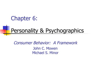 Consumer Behavior:  A Framework John C. Mowen Michael S. Minor Chapter 6: Personality & Psychographics 