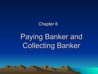 Paying Banker and Collecting Banker Chapter 6 