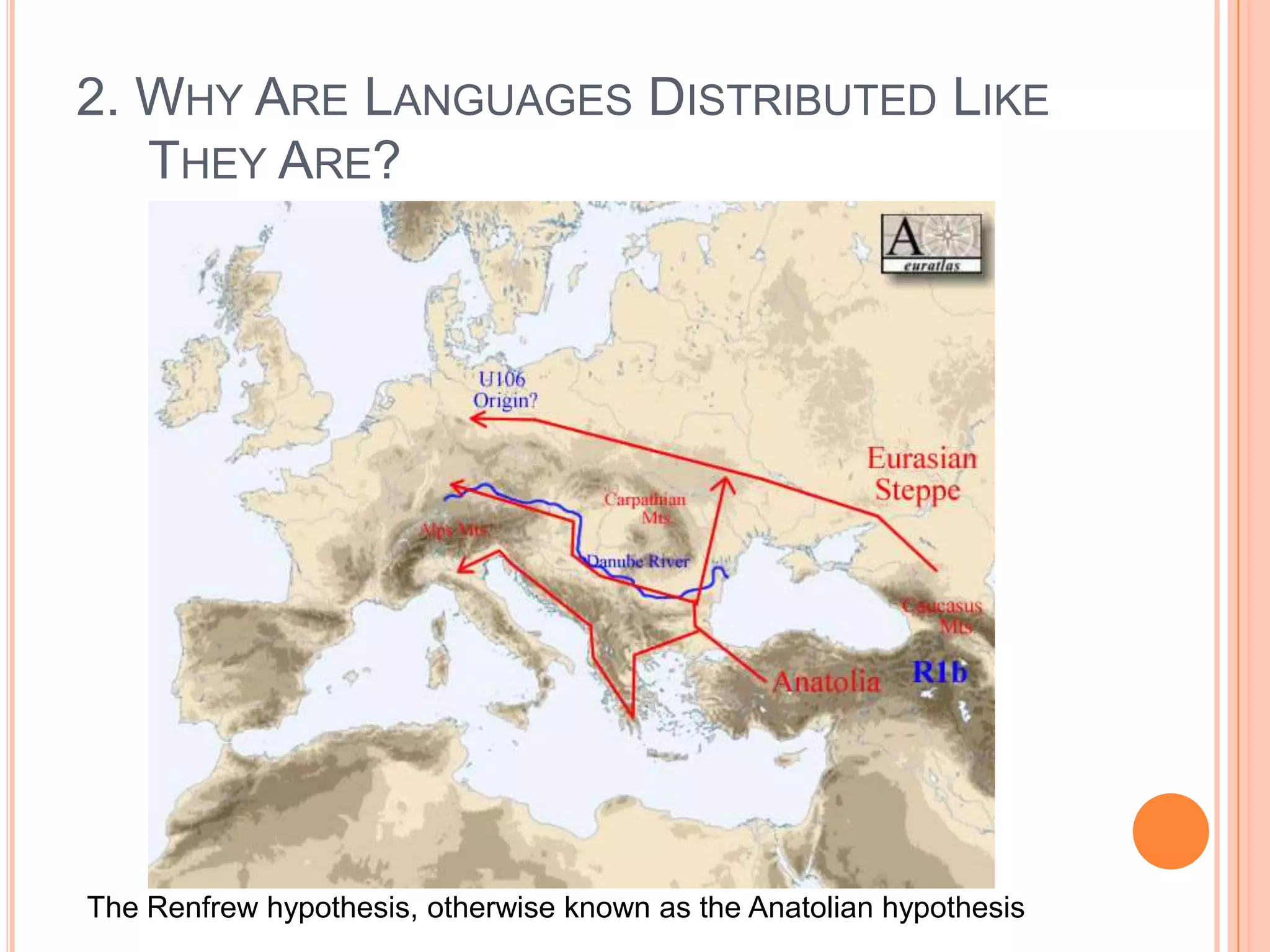 2. Why Are Languages Distributed Like They Are?The Renfrew hypothesis, otherwise known as the Anatolian hypothesis