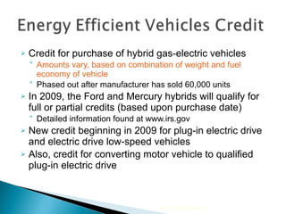 Credit for purchase of hybrid gas-electric vehicles Amounts vary, based on combination of weight and fuel economy of vehicle Phased out after manufacturer has sold 60,000 units In 2009, the Ford and Mercury hybrids will qualify for full or partial credits (based upon purchase date) Detailed information found at www.irs.gov New credit beginning in 2009 for plug-in electric drive and electric drive low-speed vehicles  Also, credit for converting motor vehicle to qualified plug-in electric drive 2010 Cengage Learning 
