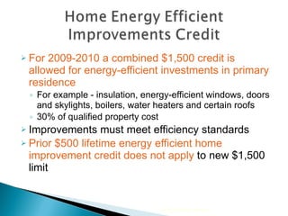 For 2009-2010 a combined $1,500 credit is allowed for energy-efficient investments in primary residence For example - insulation, energy-efficient windows, doors and skylights, boilers, water heaters and certain roofs 30% of qualified property cost Improvements must meet efficiency standards Prior $500 lifetime energy efficient home improvement credit does not apply  to new $1,500 limit 2010 Cengage Learning 