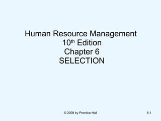 Human Resource Management  10 th  Edition Chapter 6 SELECTION 
