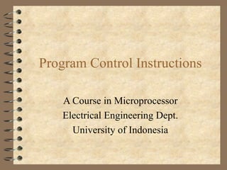 Program Control Instructions A Course in Microprocessor Electrical Engineering Dept. University of Indonesia 