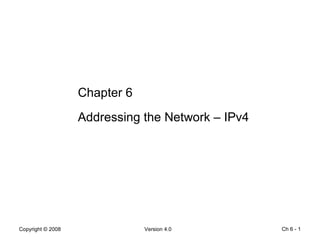 Ch 6 -  Chapter 6 Addressing the Network – IPv4 
