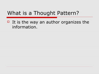What is a Thought Pattern?
 It is the way an author organizes the
information.
 