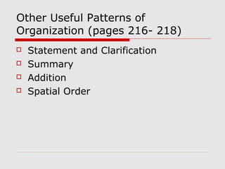 Other Useful Patterns of
Organization (pages 216- 218)
 Statement and Clarification
 Summary
 Addition
 Spatial Order
 