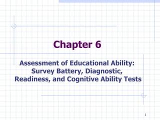 Chapter 6 Assessment of Educational Ability:  Survey Battery, Diagnostic,  Readiness, and Cognitive Ability Tests 