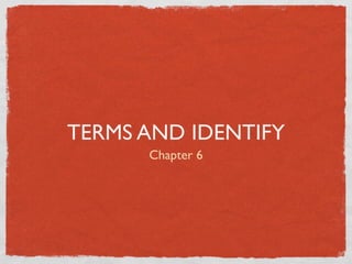 TERMS AND IDENTIFY
      Chapter 6
 