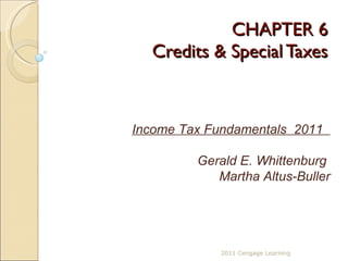CHAPTER 6 Credits & Special Taxes 2011 Cengage Learning Income Tax Fundamentals  2011  Gerald E. Whittenburg  Martha Altus-Buller 