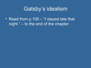 Gatsby’s idealism Read from p.105 – “I stayed late that night.” – to the end of the chapter. 