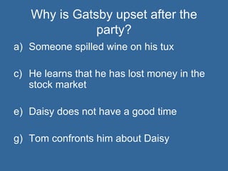 Why is Gatsby upset after the party? Someone spilled wine on his tux He learns that he has lost money in the stock market Daisy does not have a good time Tom confronts him about Daisy 