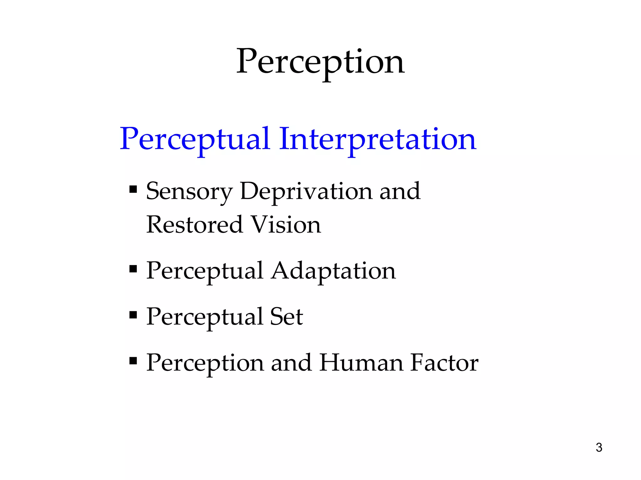 Perception Perceptual Interpretation Sensory Deprivation and Restored Vision Perceptual Adaptation Perceptual Set Perception and Human Factor 