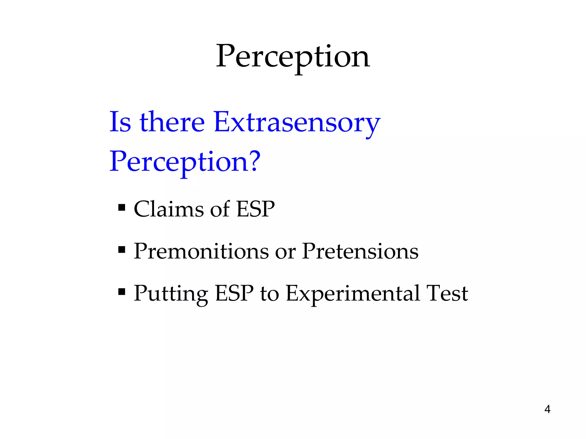 Perception Is there Extrasensory Perception? Claims of ESP Premonitions or Pretensions Putting ESP to Experimental Test 