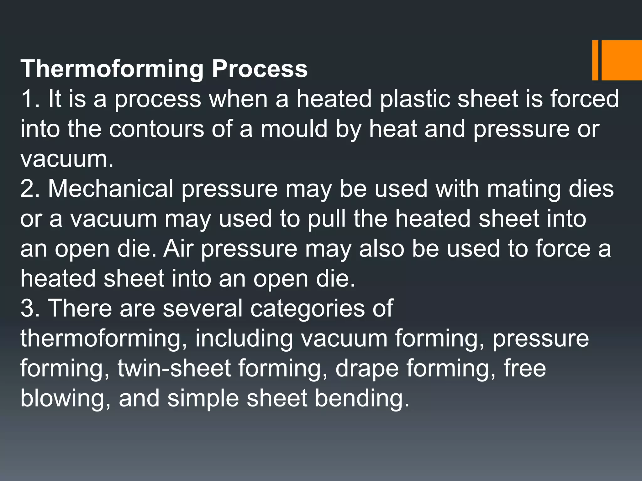 Such as :1. Injection Moulding Process2. Extrusion Moulding Process3. Blow Moulding Process4. Transfer Moulding Process5. Compression Moulding Process6. Rotational Moulding Process7. Thermoforming Process9. Calendaring Process10.Casting Process