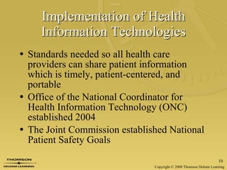 Implementation of Health Information Technologies Standards needed so all health care providers can share patient information which is timely, patient-centered, and portable Office of the National Coordinator for Health Information Technology (ONC) established 2004 The Joint Commission established National Patient Safety Goals 