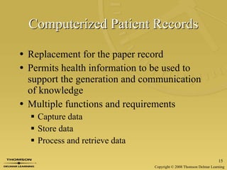 Computerized Patient Records Replacement for the paper record Permits health information to be used to support the generation and communication of knowledge Multiple functions and requirements Capture data Store data Process and retrieve data 