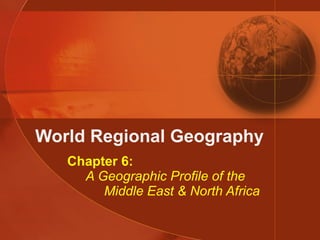 World Regional Geography Chapter 6:   A Geographic Profile of the   Middle East & North Africa 