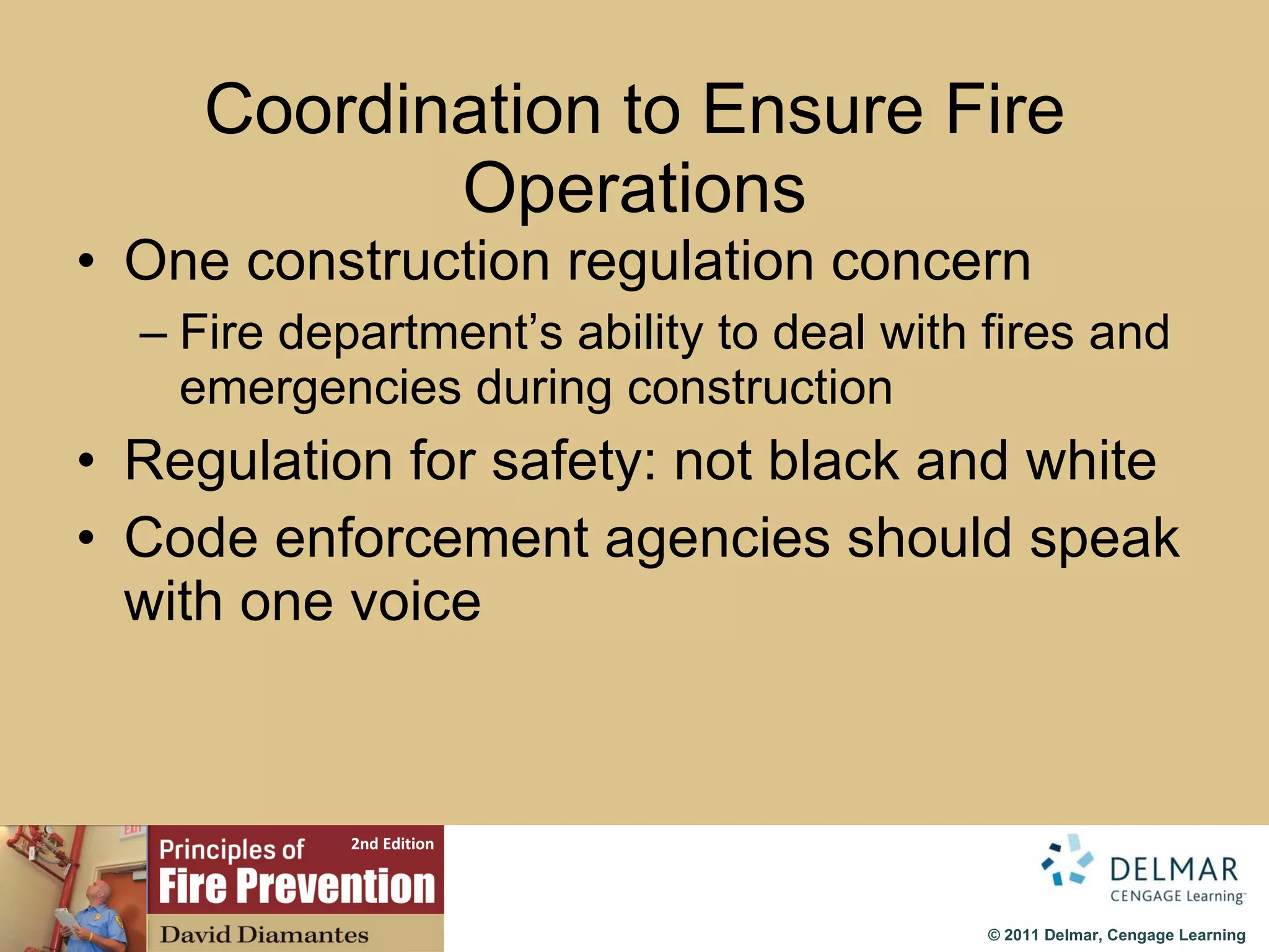 Coordination to Ensure Fire Operations One construction regulation concern Fire department’s ability to deal with fires and emergencies during construction Regulation for safety: not black and white Code enforcement agencies should speak with one voice 