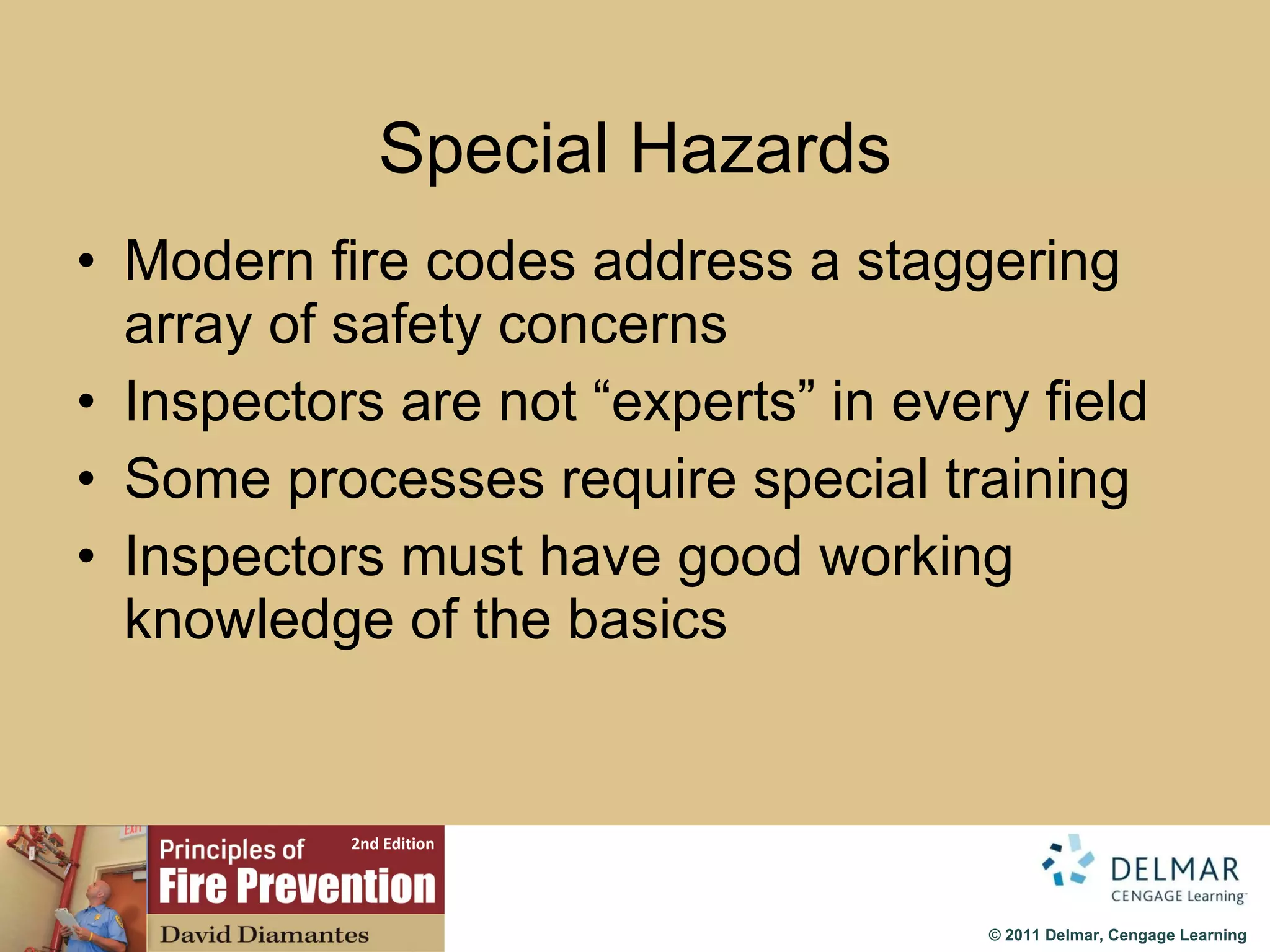 Special Hazards Modern fire codes address a staggering array of safety concerns Inspectors are not “experts” in every field Some processes require special training Inspectors must have good working knowledge of the basics 