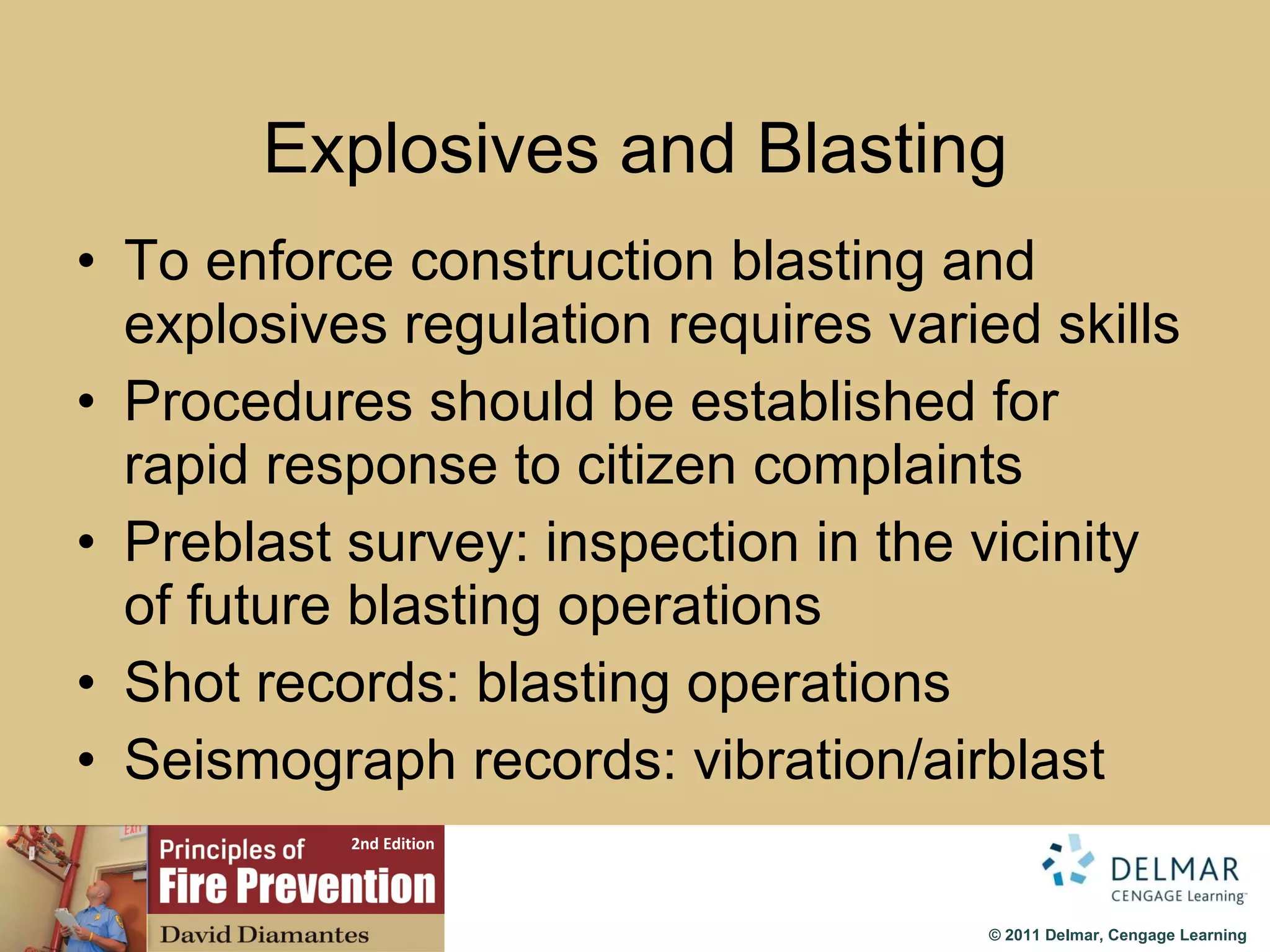 Explosives and Blasting To enforce construction blasting and explosives regulation requires varied skills Procedures should be established for rapid response to citizen complaints Preblast survey: inspection in the vicinity of future blasting operations Shot records: blasting operations Seismograph records: vibration/airblast 