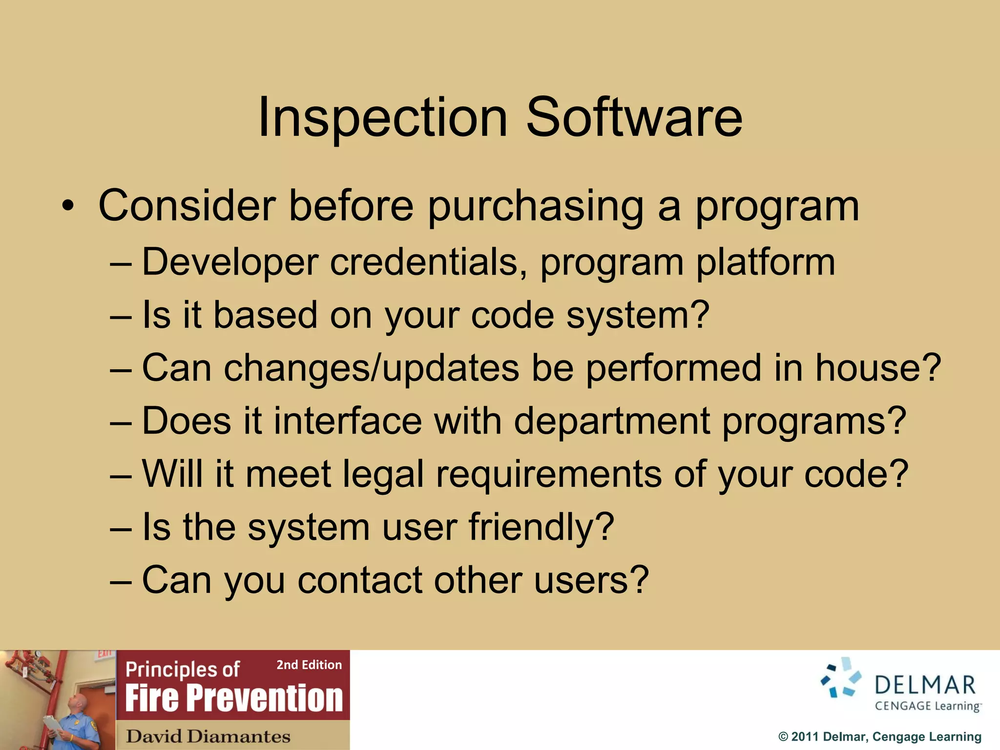 Inspection Software Consider before purchasing a program Developer credentials, program platform Is it based on your code system?  Can changes/updates be performed in house? Does it interface with department programs? Will it meet legal requirements of your code? Is the system user friendly? Can you contact other users? 