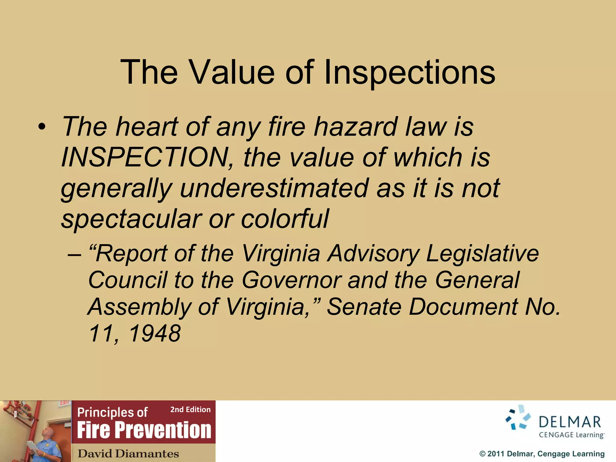 The Value of Inspections The heart of any fire hazard law is INSPECTION, the value of which is generally underestimated as it is not spectacular or colorful “ Report of the Virginia Advisory Legislative Council to the Governor and the General Assembly of Virginia,” Senate Document No. 11, 1948 