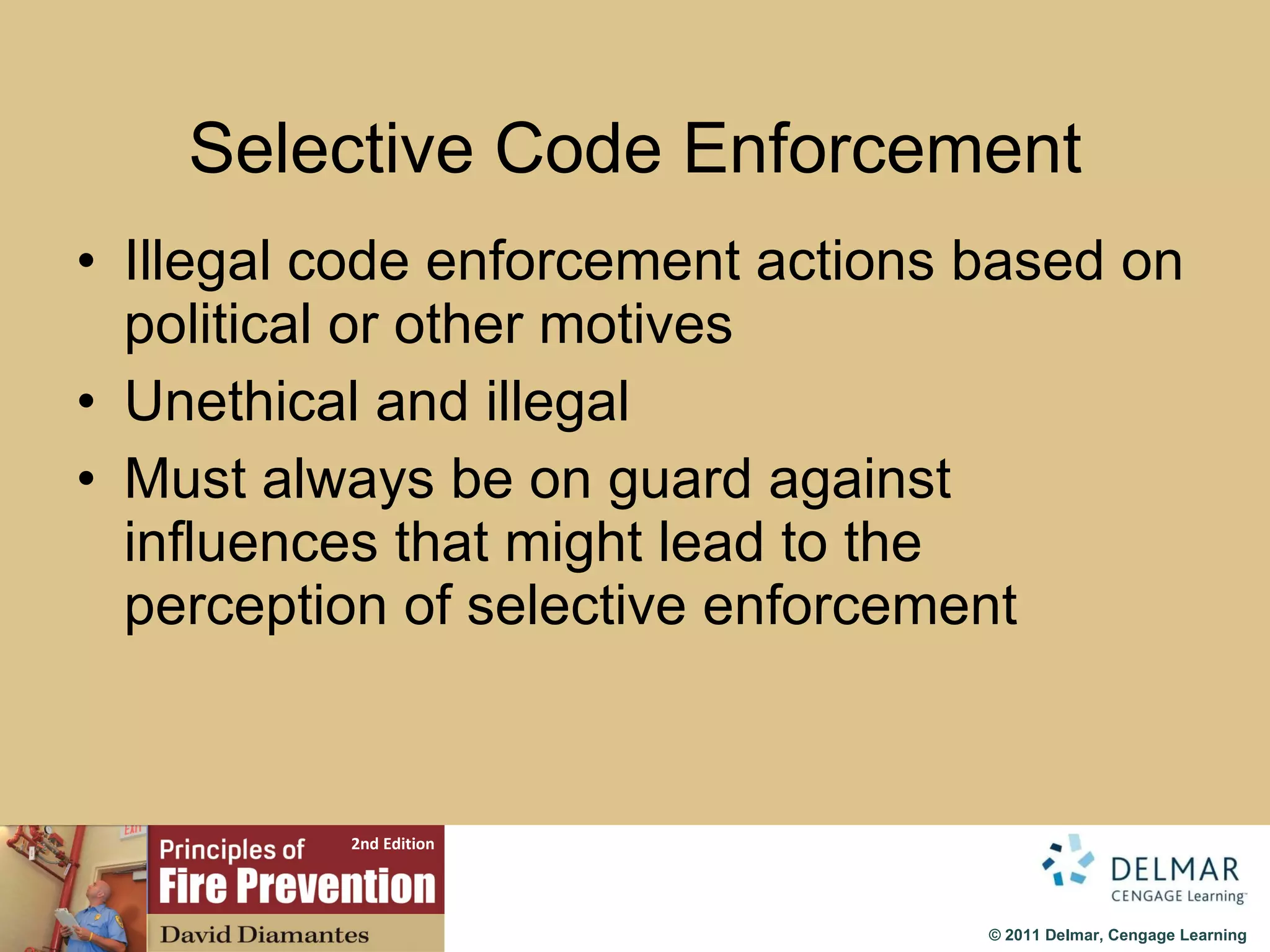 Selective Code Enforcement Illegal code enforcement actions based on political or other motives Unethical and illegal Must always be on guard against influences that might lead to the perception of selective enforcement 