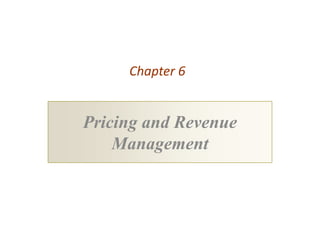 Chapter 6


Pricing and Revenue
    Management
 