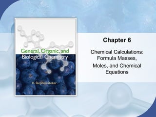Chapter 6
Chemical Calculations:
  Formula Masses,
 Moles, and Chemical
      Equations
 