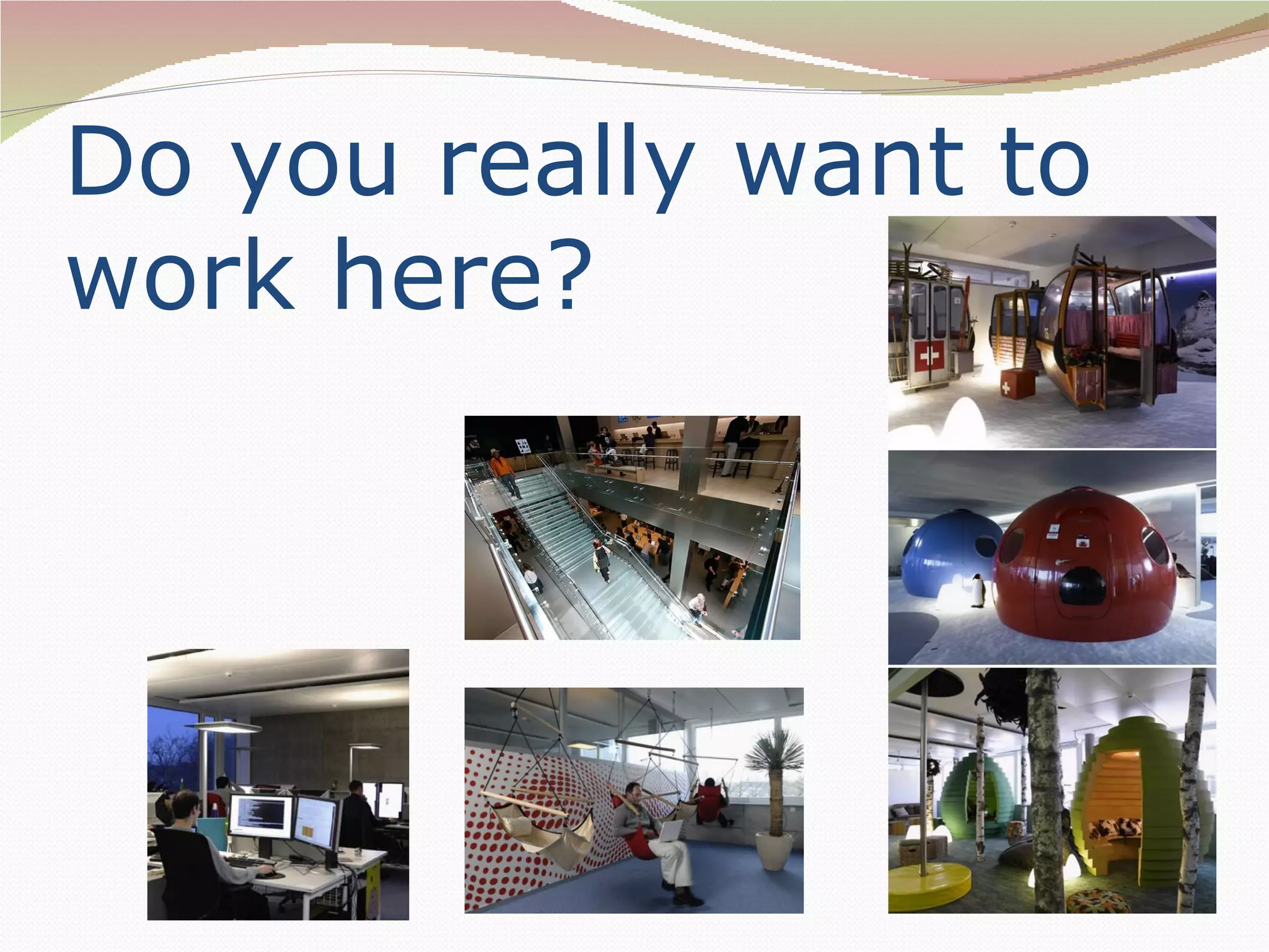 Do you really want to
work here?
 