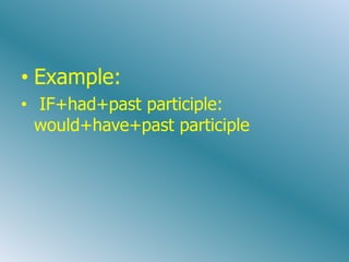 • Example:
• IF+had+past participle:
  would+have+past participle
 