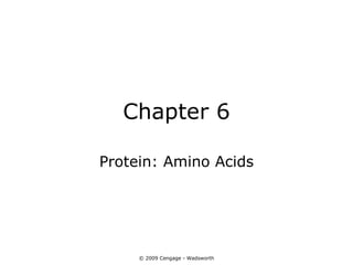 Chapter 6

Protein: Amino Acids




     © 2009 Cengage - Wadsworth
 
