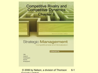 Competitive Rivalry and
   Competitive Dynamics
        Chapter 6




© 2006 by Nelson, a division of Thomson   6-1
 