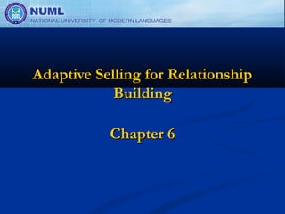 Adaptive Selling for Relationship
            Building

           Chapter 6
 