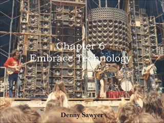 Chapter 6
Embrace Technology




     Denny Sawyer
 