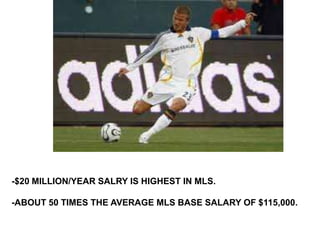 -$20 MILLION/YEAR SALRY IS HIGHEST IN MLS.

-ABOUT 50 TIMES THE AVERAGE MLS BASE SALARY OF $115,000.
 
