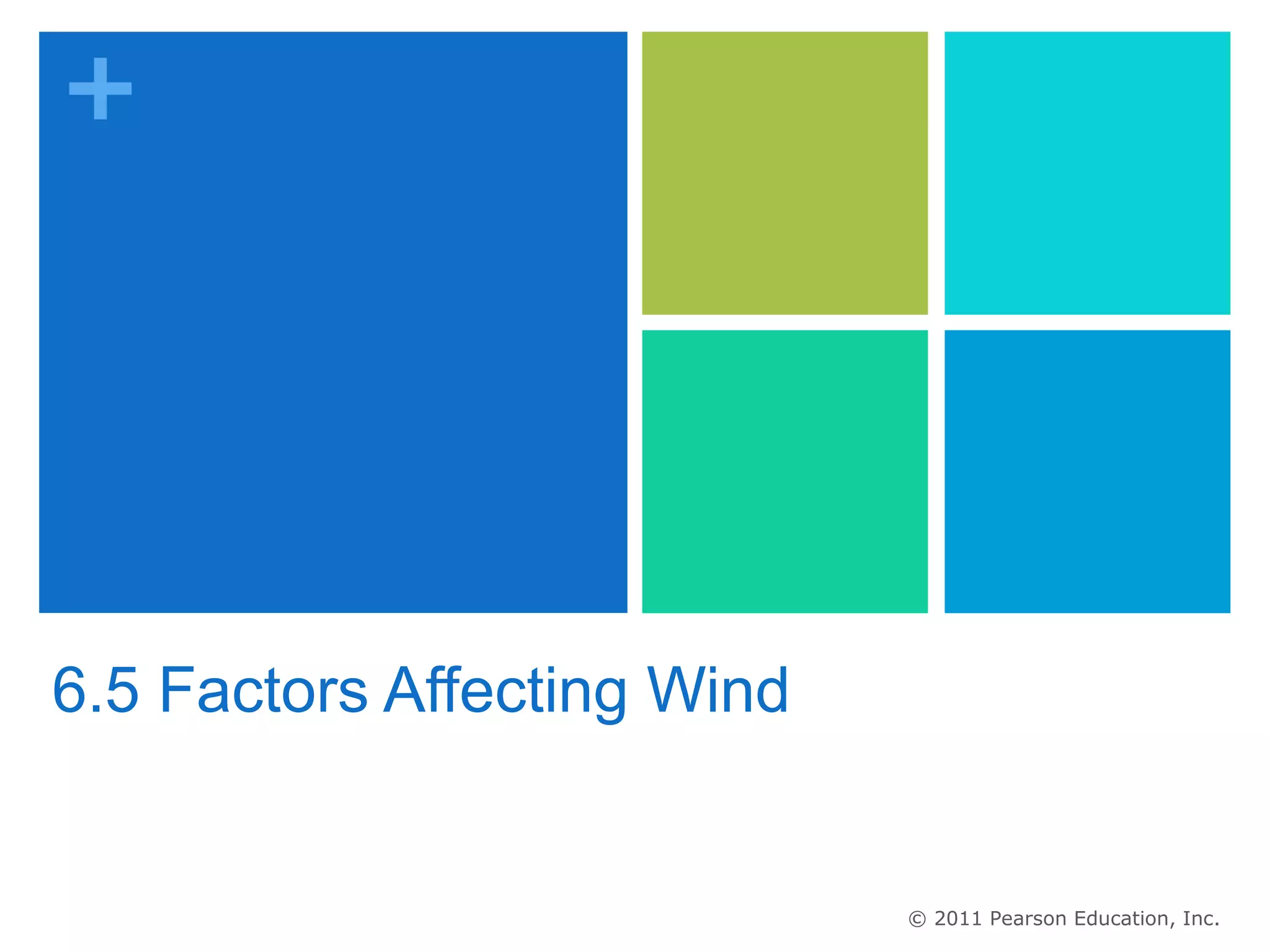 +




6.5 Factors Affecting Wind


                             © 2011 Pearson Education, Inc.
 