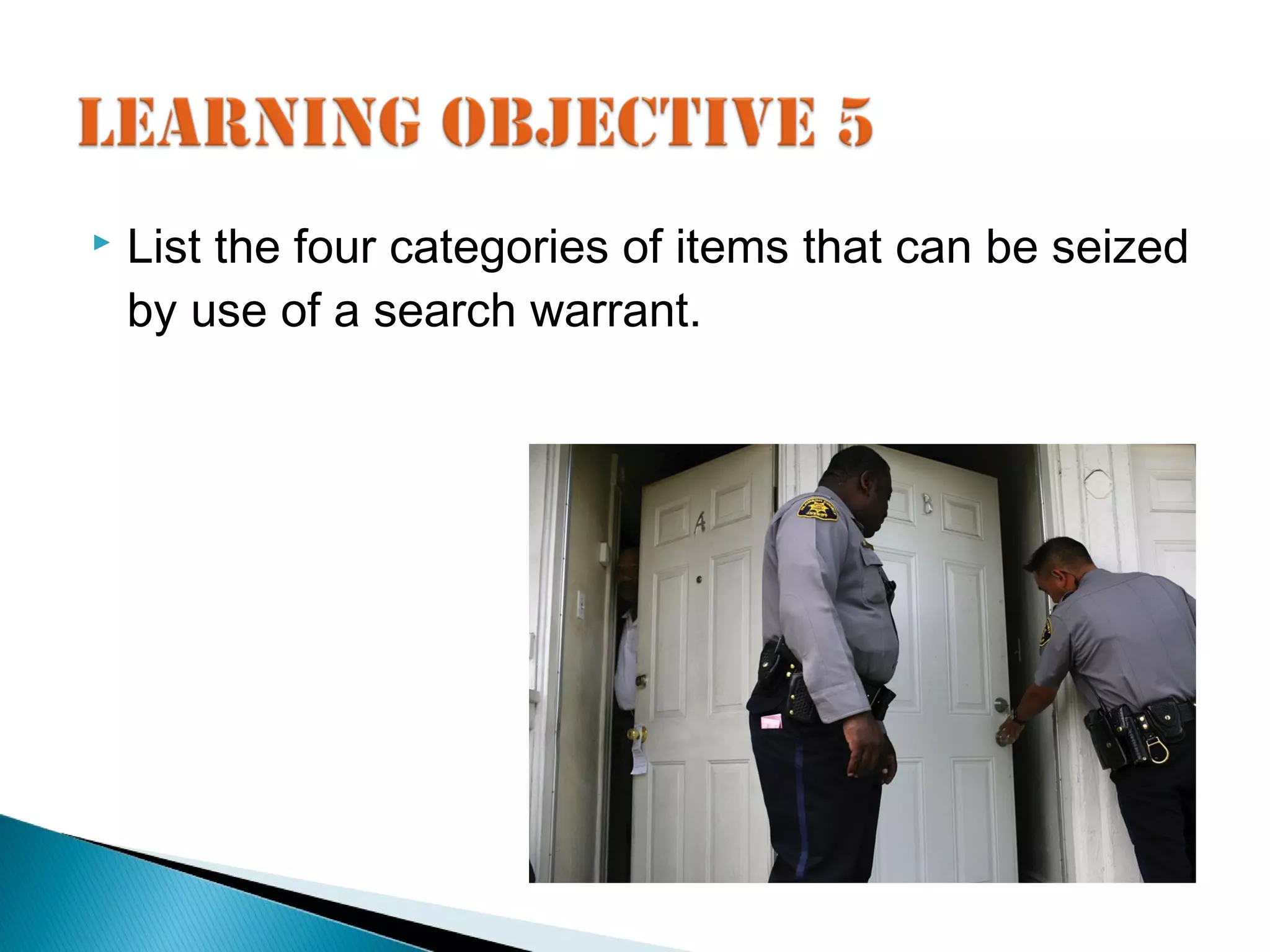    List the four categories of items that can be seized
    by use of a search warrant.
 